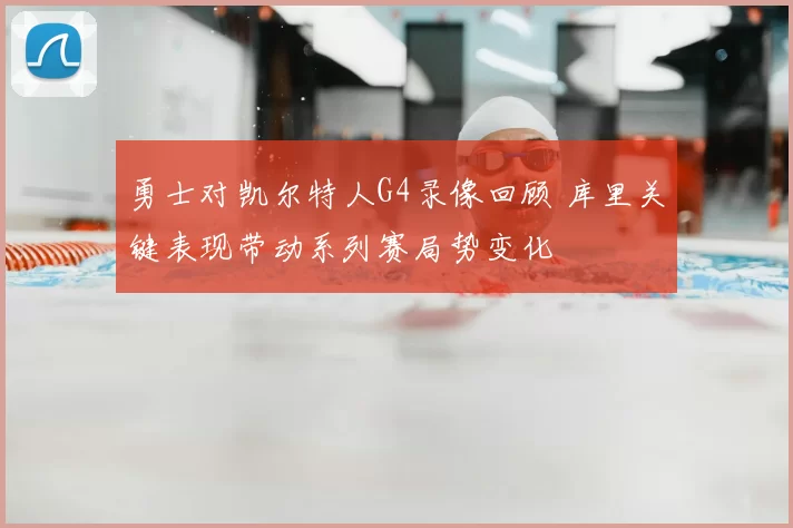 勇士对凯尔特人G4录像回顾 库里关键表现带动系列赛局势变化