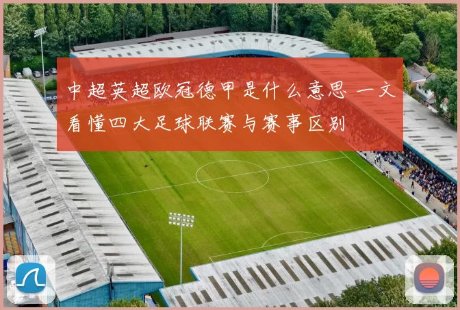 中超英超欧冠德甲是什么意思 一文看懂四大足球联赛与赛事区别