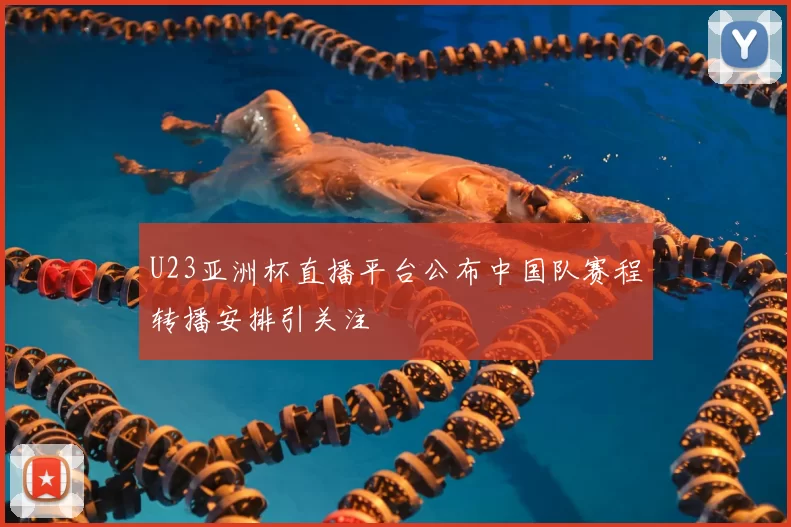 U23亚洲杯直播平台公布中国队赛程转播安排引关注