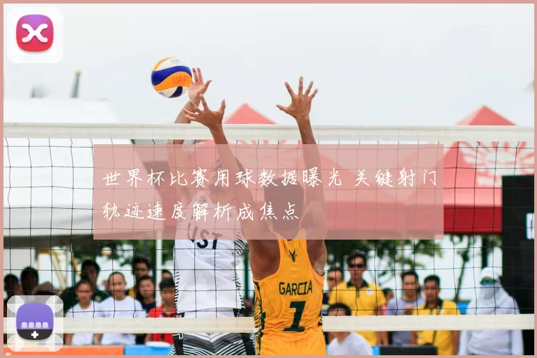世界杯比赛用球数据曝光 关键射门轨迹速度解析成焦点